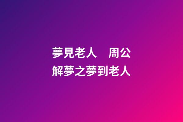 夢見老人　周公解夢之夢到老人